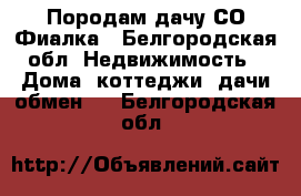 Породам дачу СО Фиалка - Белгородская обл. Недвижимость » Дома, коттеджи, дачи обмен   . Белгородская обл.